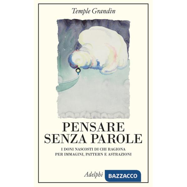 Pensare senza parole. I doni nascosti di chi ragiona per immagini, pattern e astrazioni