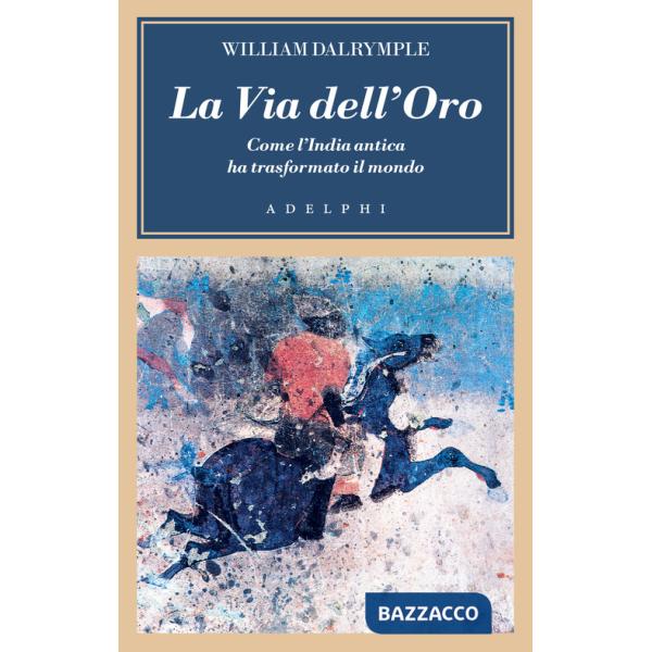 Via dell'oro. Come l'India antica ha trasformato il mondo (La)