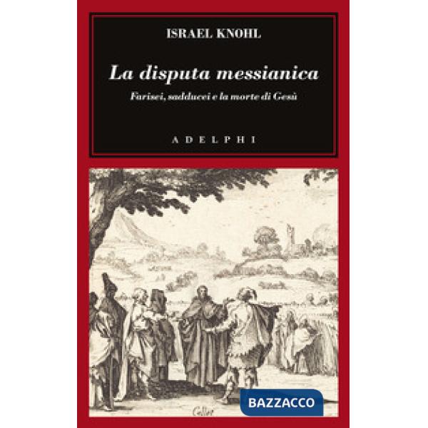 Disputa messianica. Farisei, sadducei e la morte di Gesù (La)