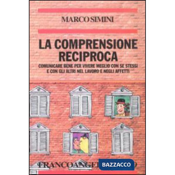 Comprensione reciproca. Comunicare bene per vivere meglio con se stessi e con gl