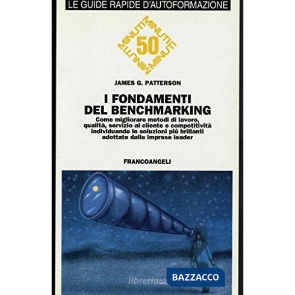 Fondamenti del benchmarking. Come migliorare metodi di lavoro, qualità, servizio