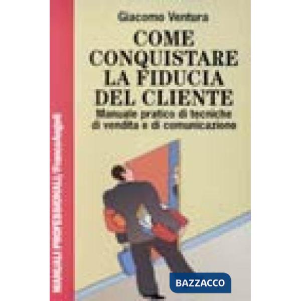Come conquistare la fiducia del cliente. Manuale pratico di tecniche di vendita 