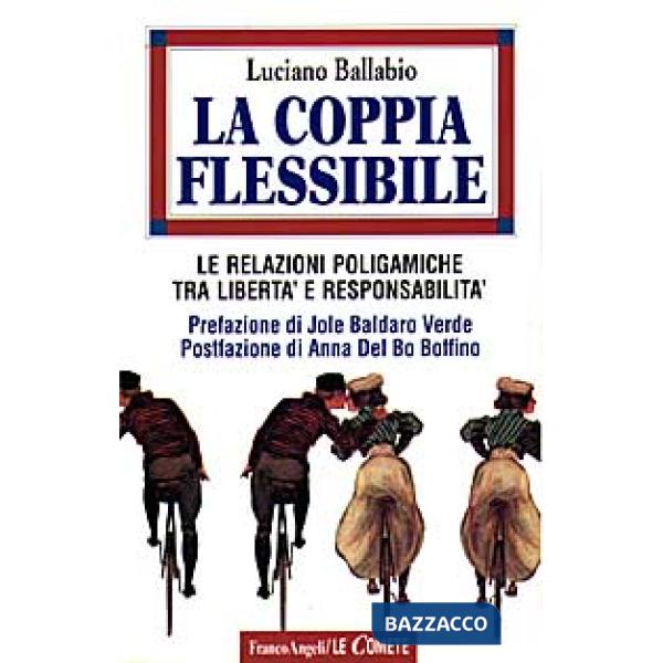 Coppia flessibile. Le relazioni poligamiche tra libertà e responsabilità (La)