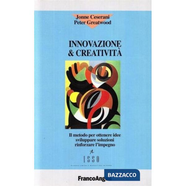 Innovazione & Creatività. Elaborare idee, sviluppare soluzioni, conquistare l'im