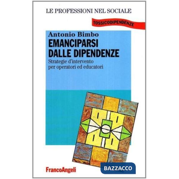 Emanciparsi dalle dipendenze. Strategie d'intervento per operatori ed educatori