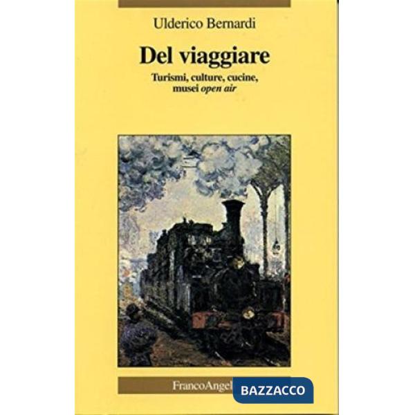 Del viaggiare. Turismi, culture, cucine, musei open air