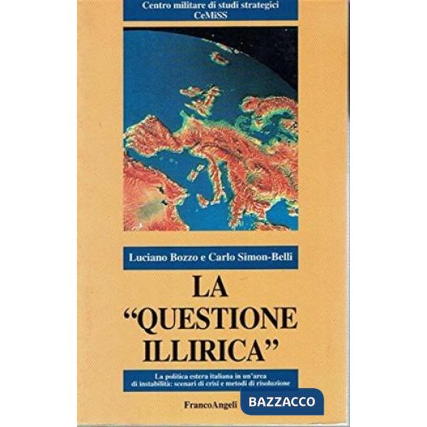 Questione illirica. La politica estera italiana in un'area di instabilità: scenari di crisi e metodi di risoluzione (La)
