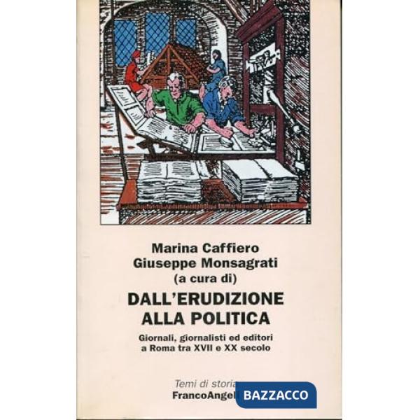 Dall'erudizione alla politica. Giornali, giornalisti ed editori a Roma tra XVII e XX secolo
