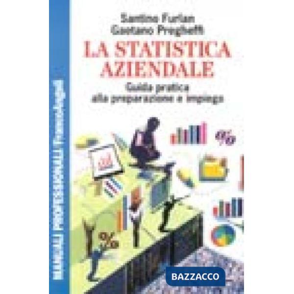 Statistica aziendale. Guida pratica alla preparazione e impiego (La)