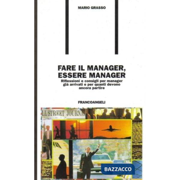 Fare il manager, essere manager. Riflessioni e consigli per manager già arrivati