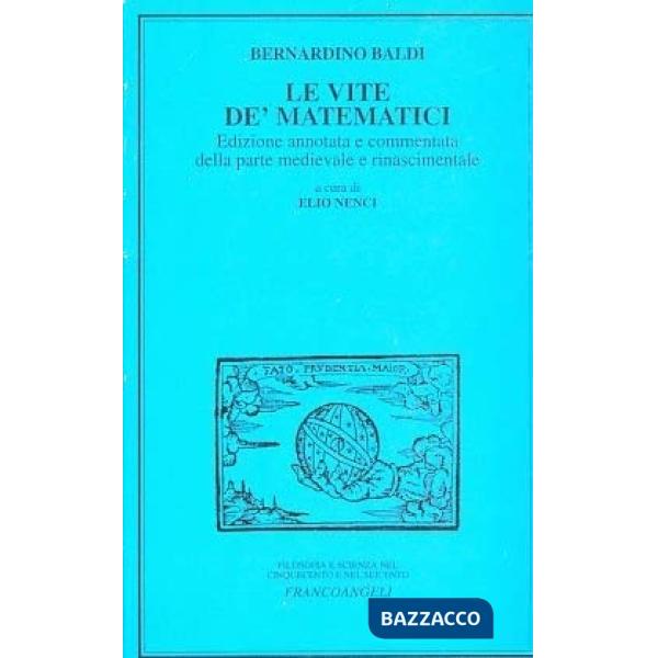 Vite de' matematici. Ediz. annotata e commentata della parte medievale e rinascimentale (Le)