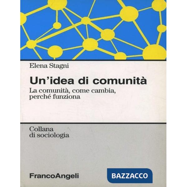 Idea di comunità. La comunità, come cambia, perché funziona (Un')