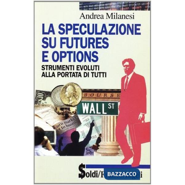Speculazione su futures e options: strumenti evoluti alla portata di tutti (La)