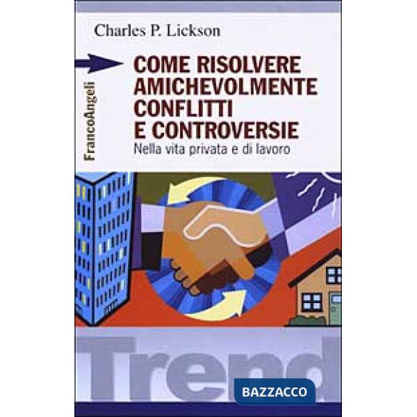 Come risolvere amichevolmente conflitti e controversie. Nella vita privata e di 