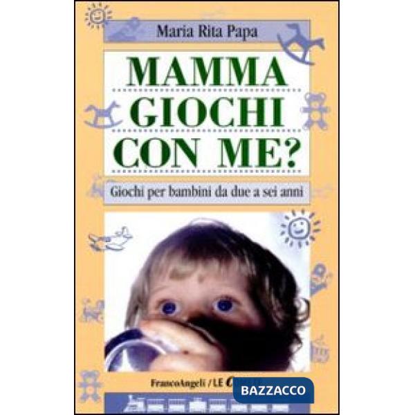 Mamma, giochi con me? Giochi per bambini da due a sei anni