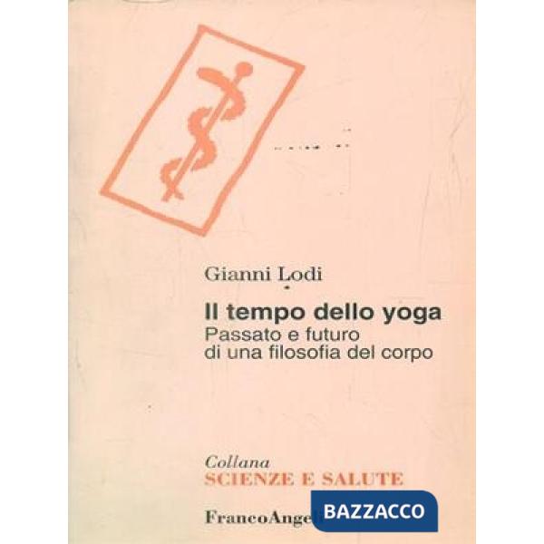 Tempo dello yoga. Passato e futuro di una filosofia del corpo (Il)