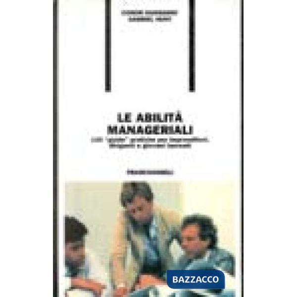 Abilità manageriali. 120 "guide" pratiche per imprenditori, dirigenti e giovani 