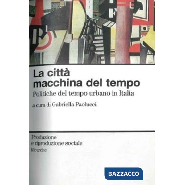 Città, macchina del tempo. Politiche del tempo urbano in Italia (La)