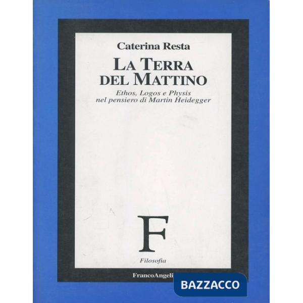Terra del mattino. Ethos, logos e physis nel pensiero di Martin Heidegger (La)