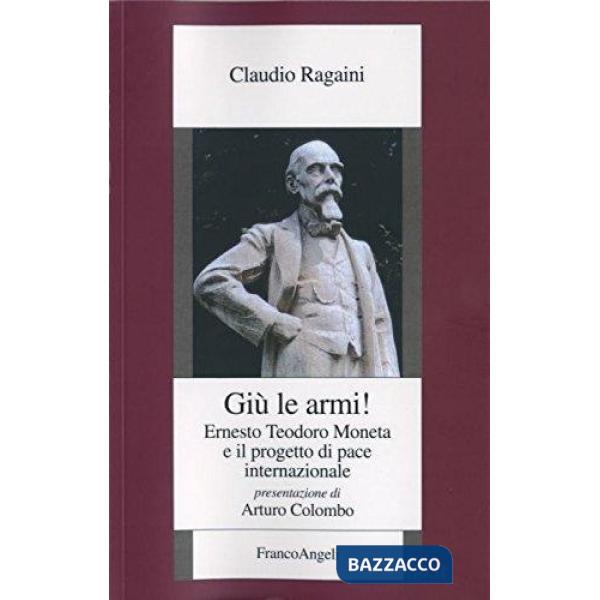 Giù le armi! Ernesto Teodoro Moneta e il progetto di pace internazionale