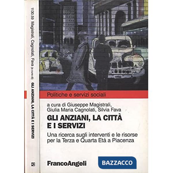 Anziani, la città e i servizi. Una ricerca sugli interventi e le risorse per la terza e quarta età a Piacenza (Gli)