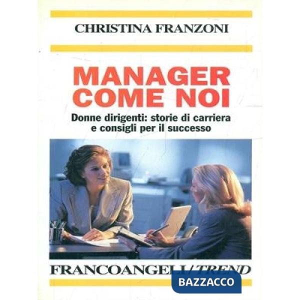 Manager come noi. Donne dirigenti: storie di carriera e consigli per il successo