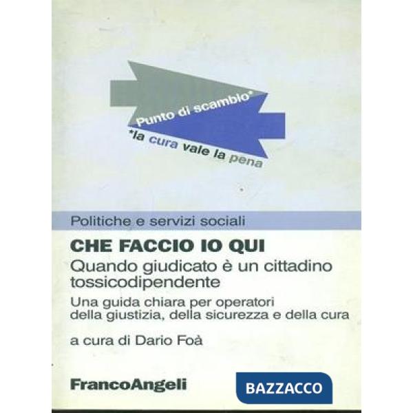 Che faccio io qui. Quando giudicato è un cittadino tossicodipendente. Una guida chiara per operatori della giustizia, della sicu