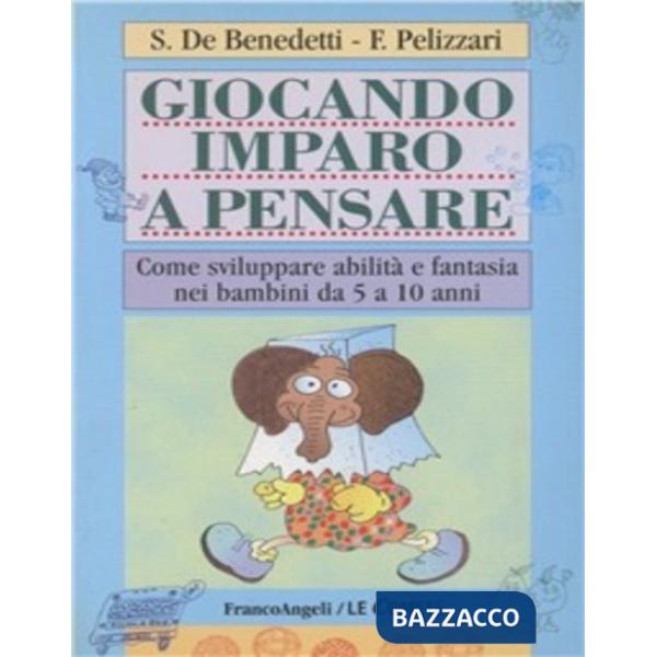 Giocando imparo a pensare. Come sviluppare abilità e fantasia nei bambini da 5 a