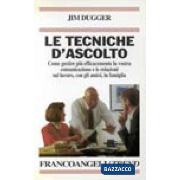 Tecniche d'ascolto. Come gestire più efficacemente la vostra comunicazione e le 