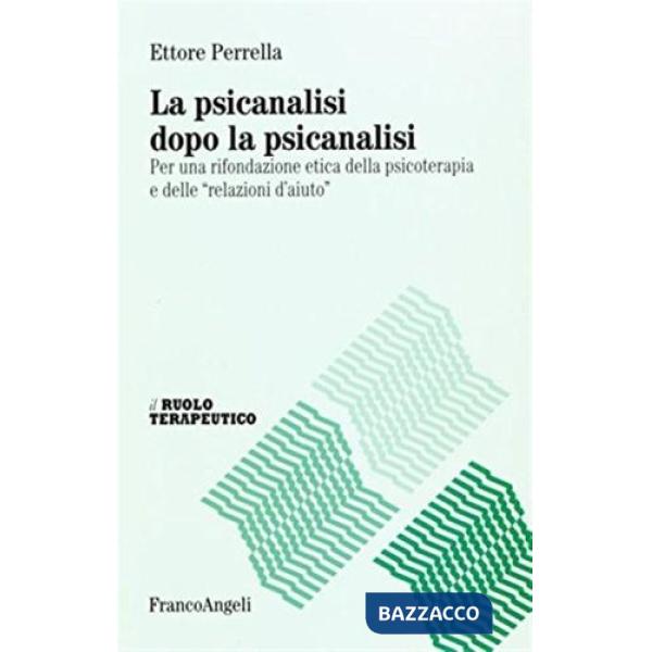 Psicanalisi dopo la psicanalisi. Per una rifondazione etica della psicoterapia e