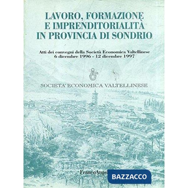 Lavoro, formazione e imprenditorialità in provincia di Sondrio. Atti dei convegn
