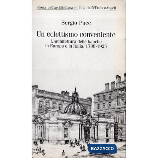 Eclettismo conveniente. L'architettura delle banche in Europa e in Italia (1788-1925) (Un)