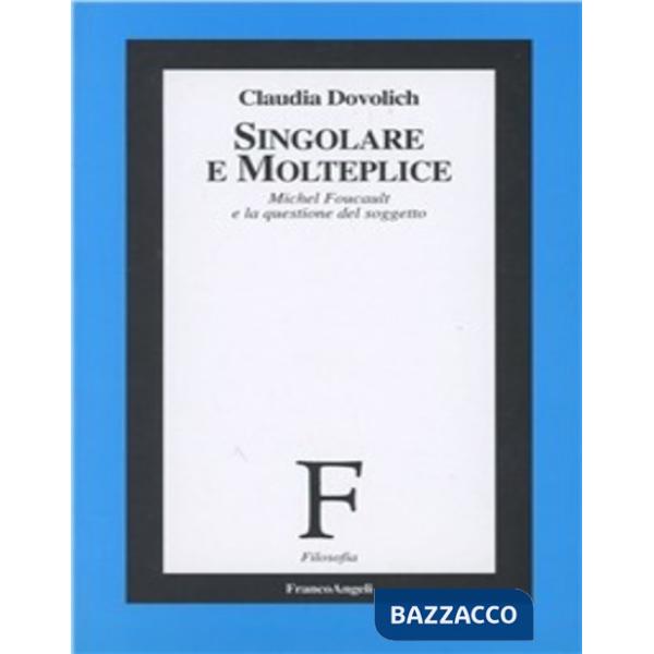 Singolare e Molteplice. Michel Foucault e la questione del soggetto
