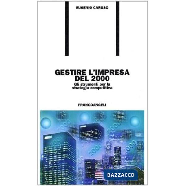Gestire l'impresa del 2000. Gli strumenti per la strategia competitiva