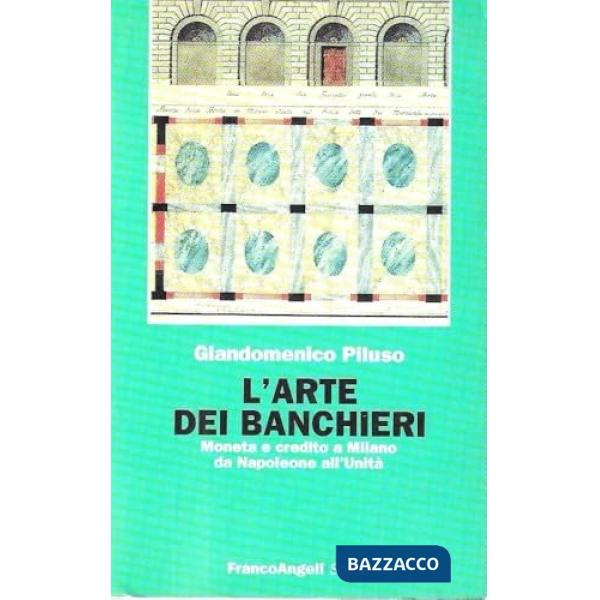 Arte dei banchieri. Moneta e credito a Milano da Napoleone all'unità (L')