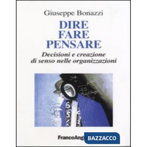 Dire, fare, pensare. Decisioni e creazione di senso nelle organizzazioni