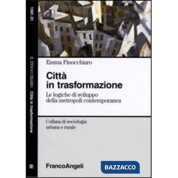Città in trasformazione. Le logiche di sviluppo della metropoli contemporanea
