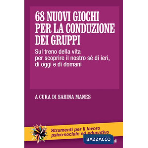 68 nuovi giochi per la conduzione dei gruppi. Sul treno della vita per scoprire