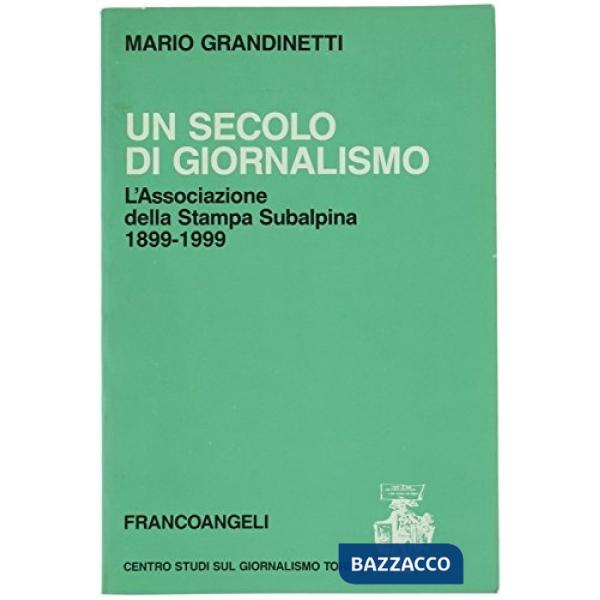 Secolo di giornalismo. L'associazione della Stampa Subalpina 1899-1999 (Un)