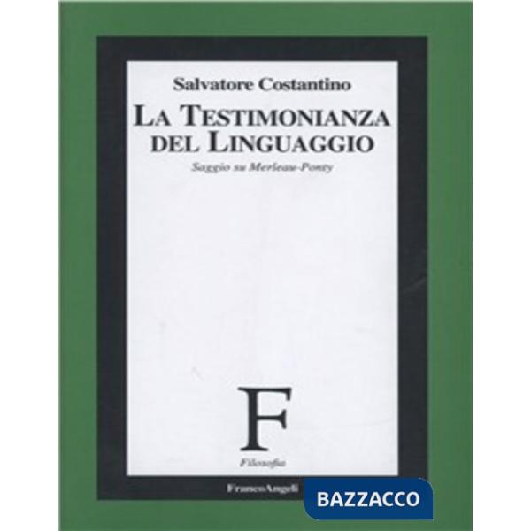 Testimonianza del linguaggio. Saggio su Merleau-Ponty (La)