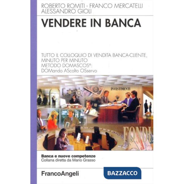 Vendere in banca. Tutto il colloquio di vendita banca-cliente, minuto per minuto. Metodo Domascos: DOMando AScolto Osservo