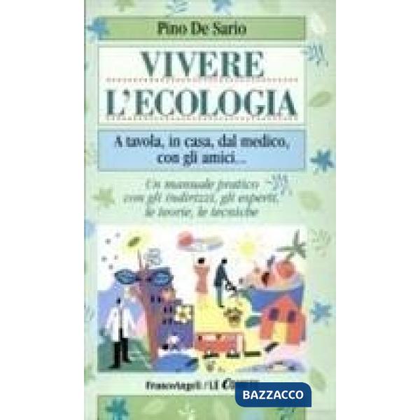 Vivere l'ecologia. A tavola, in casa, dal medico, con gli amici. Un manuale prat