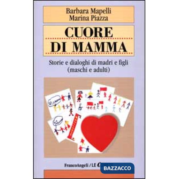 Cuore di mamma. Storie e dialoghi di madri e figli (maschi e adulti)