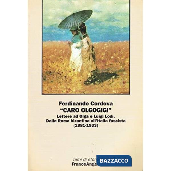 Caro Olgogigi. Lettere ad Olga e Luigi Lodi. Dalla Roma bizantina all'Italia fascista (1881-1933)