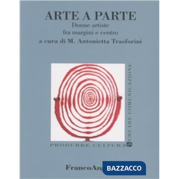 Arte a parte. Donne artiste fra margini e centro