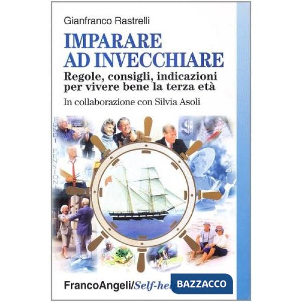 Imparare ad invecchiare. Regole, consigli, indicazioni per vivere bene la terza 