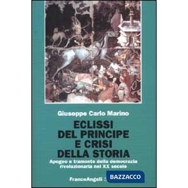 Eclissi del principe e crisi della storia. Apogeo e tramonto della democrazia rivoluzionaria nel XX secolo