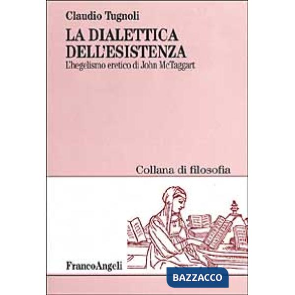 Dialettica dell'esistenza. L'hegelismo eretico di John McTaggart (La)