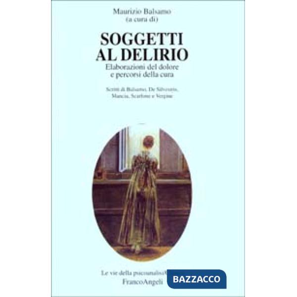 Soggetti al delirio. Elaborazioni del dolore e percorsi della cura