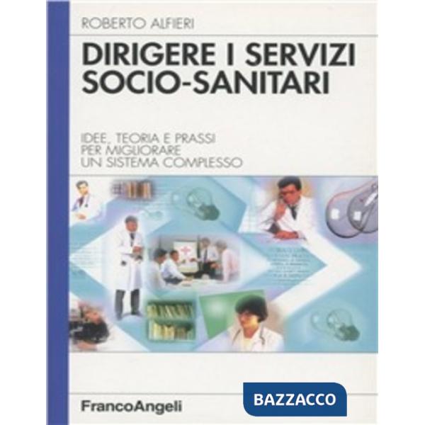 Dirigere i servizi socio-sanitari. Idee, teoria e prassi per migliorare un siste